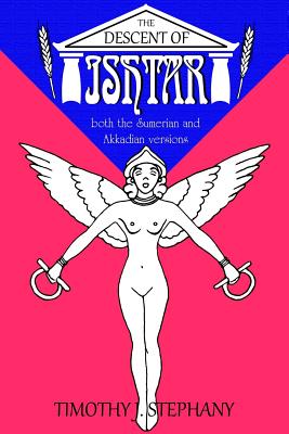 The Descent of Ishtar: both the Sumerian and Akkadian versions - Stephany, Timothy J