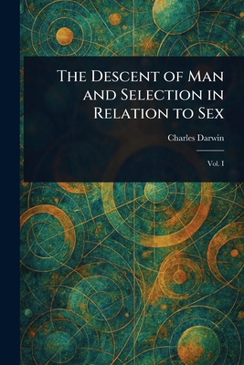 The Descent of Man and Selection in Relation to Sex - Darwin, Charles
