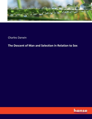 The Descent of Man and Selection in Relation to Sex - Darwin, Charles