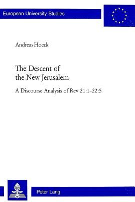 The Descent of the New Jerusalem: A Discourse Analysis of REV 21:1-22:5 - Hoeck, Andreas