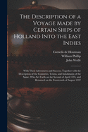 The Description of a Voyage Made by Certain Ships of Holland Into the East Indies: With Their Adventures and Success, Together With the Description of the Countries, Towns, and Inhabitants of the Same, Who Set Forth on the Second of April 1595, And...