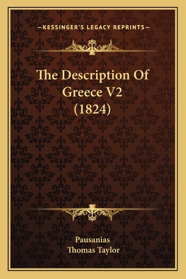 The Description of Greece V2 (1824) - Pausanias, Thomas, and Taylor, Thomas, MB, Bs, Facs, Facg (Translated by)