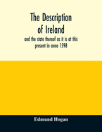 The description of Ireland: and the state thereof as it is at this present in anno 1598