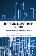 The Desecularisation of the City: London's Churches, 1980 to the Present