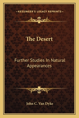 The Desert: Further Studies In Natural Appearances - Van Dyke, John C