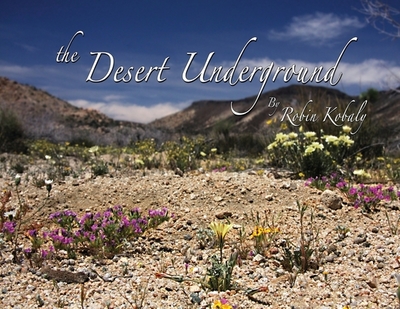 The Desert Underground: Exposing a Valuable Hidden World Under Our Feet - Kobaly, Robin