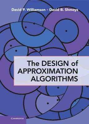 The Design of Approximation Algorithms - Williamson, David P., and Shmoys, David B.