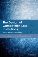 The Design of Competition Law Institutions: Global Norms, Local Choices
