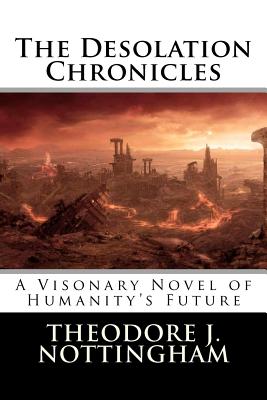 The Desolation Chronicles: A Visionary Novel of Humanity's Future - Nottingham, Theodore J