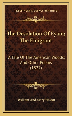 The Desolation of Eyam; The Emigrant: A Tale of the American Woods; And Other Poems (1827) - Howitt, William and Mary