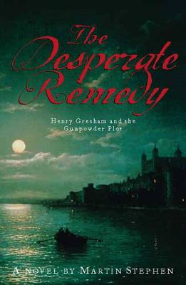 The Desperate Remedy: Henry Gresham and the Gunpowder Plot - Stephen, Martin