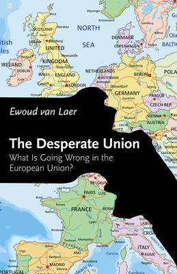 The Desperate Union: What Is Going Wrong in the European Union? - Laer, Ewoud van, and Kuper, Simon (Foreword by)