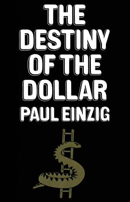 The Destiny of the Dollar - Einzig, Paul