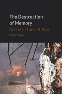 The Destruction of Memory: Architecture at War