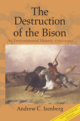 The Destruction of the Bison: An Environmental History, 1750-1920 - Isenberg, Andrew C