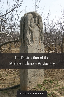 The Destruction of the Medieval Chinese Aristocracy - Tackett, Nicolas