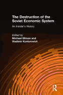 The Destruction of the Soviet Economic System: An Insider's History: An Insider's History