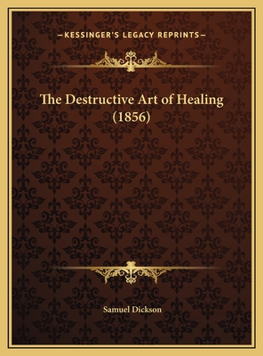 The Destructive Art of Healing (1856) - Dickson, Samuel