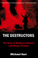 The Destructors: The Story of Northern Ireland's Lost Peace Process