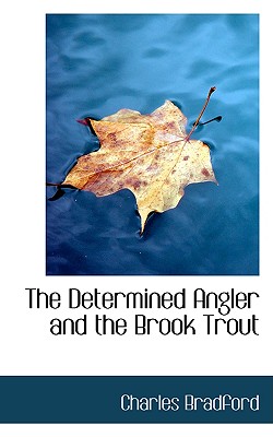 The Determined Angler and the Brook Trout - Bradford, Charles