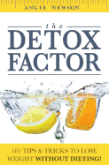 The Detox Factor: 101 Tips & Tricks to Lose Weight Without Dieting! (Detox Cleanse Book)