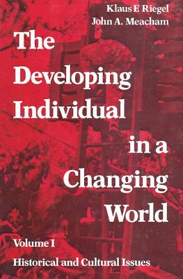 The Developing Individual in a Changing World: Volume 1, Historical and Cultural Issues - Meacham, John A.