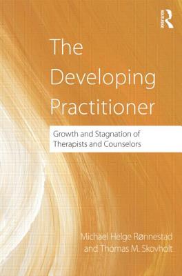 The Developing Practitioner: Growth and Stagnation of Therapists and Counselors - Ronnestad, Michael Helge, and Skovholt, Thomas