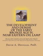 The Development and Demise of the Early Bronze Age IV, Near Eastern Oil Lamp: The Oil Lamp's Distinct Style and Design Was Directly Influenced by Changes Resulting from a Major Climatic Upheaval(s) and with the Significant Shifts in the Population Res