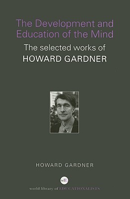 The Development and Education of the Mind: The Selected Works of Howard Gardner - Gardner, Howard, Dr.