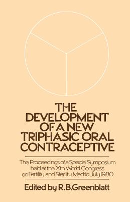 The Development of a New Triphasic Oral Contraceptive: The Proceedings of a Special Symposium Held at the 10th World Congress on Fertility and Sterility, Madrid July 1980 - Greenblatt, R B (Editor)