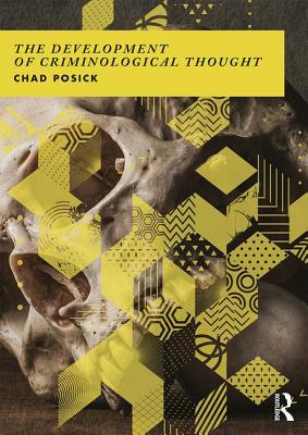 The Development of Criminological Thought: Context, Theory and Policy - Posick, Chad