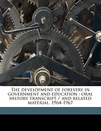 The Development of Forestry in Government and Education; Oral History Transcript - And Related Material, 1964-1967