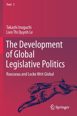 The Development of Global Legislative Politics: Rousseau and Locke Writ Global - Inoguchi, Takashi, and Le, Lien Thi Quynh