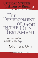 The Development of God in the Old Testament: Three Case Studies in Biblical Theology
