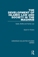 The Development of Islamic Law and Society in the Maghrib: Qadis, Muftis and Family Law