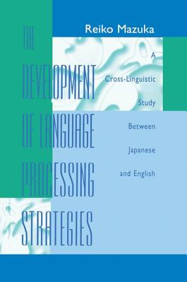 The Development of Language Processing Strategies: A Cross-linguistic Study Between Japanese and English - Mazuka, Reiko