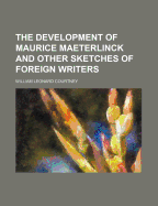 The Development of Maurice Maeterlinck and Other Sketches of Foreign Writers - Courtney, W L