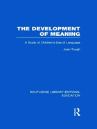 The Development of Meaning (RLE Edu I): A Study of Children's Use of Language