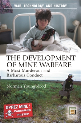 The Development of Mine Warfare: A Most Murderous and Barbarous Conduct - Youngblood, Norman