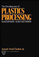 The Development of Plastics Processing Machinery and Methods