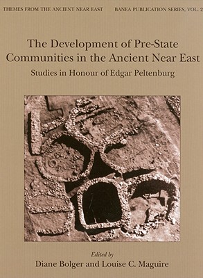 The Development of Pre-State Communities in the Ancient Near East: Studies in Honour of Edgar Peltenburg - Bolger, Diane (Editor), and Maguire, Louise C (Editor)