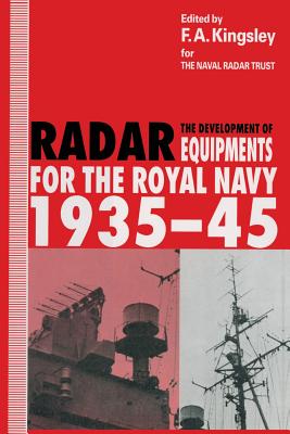 The Development of Radar Equipments for the Royal Navy, 1935-45 - Kingsley, F a (Editor)