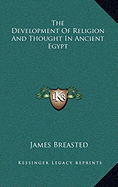 The Development Of Religion And Thought In Ancient Egypt - Breasted, James