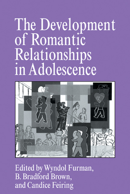The Development of Romantic Relationships in Adolescence - Furman, Wyndol (Editor), and Brown, B. Bradford (Editor), and Feiring, Candice (Editor)