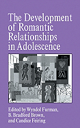 The Development of Romantic Relationships in Adolescence - Furman, Wyndol (Editor), and Brown, B. Bradford (Editor), and Feiring, Candice (Editor)