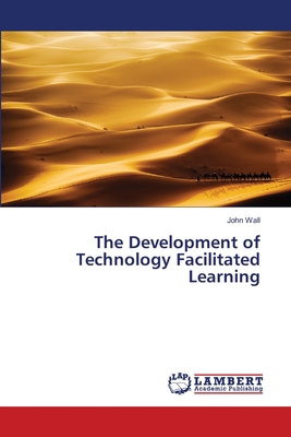 The Development of Technology Facilitated Learning - Wall, John