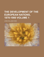 The Development of the European Nations, 1870-1900, Volume 1