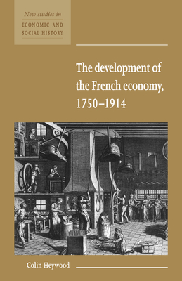 The Development of the French Economy 1750-1914 - Heywood, Colin