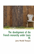 The Development of the French Monarchy Under Louis VI.