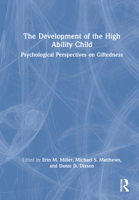 The Development of the High Ability Child: Psychological Perspectives on Giftedness - Miller, Erin M (Editor), and Matthews, Michael S (Editor), and Dixson, Dante D (Editor)